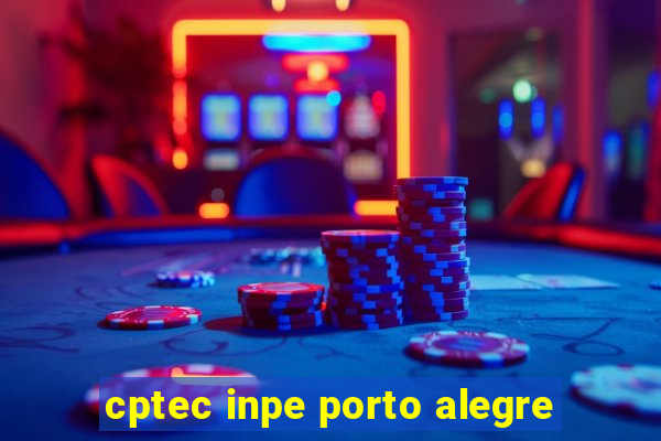 cptec inpe porto alegre